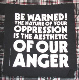 Be Warned, The Nature Of Your Oppression Is The Aesthetic Of Our Anger cloth patch (cp210)