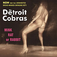 Detroit Cobras- Mink Rat Or Rabbit LP