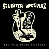 My Life With The Thrill Kill Kult- Sinister Whisperz - The Wax Trax! Remixes 2xLP LP (Record Store Day 2026 Release)