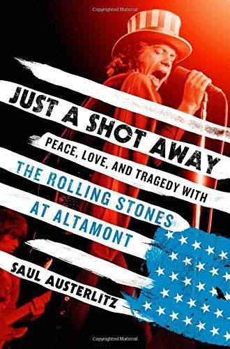 Just A Shot Away, Peace Love And Tragedy With The Rolling Stones At Altamont (Hardback Book by Saul Austerlitz)