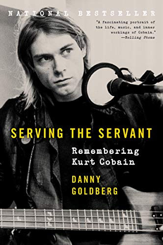 Serving The Servant, Remembering Kurt Cobain (Book by Danny Goldberg)