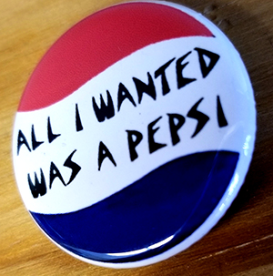 All I Wanted Was A Pepsi pin (pin-C7)