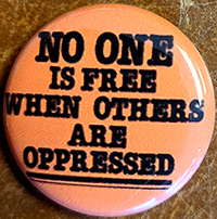 No One Is Free When Others Are Oppressed pin (pinZ225)