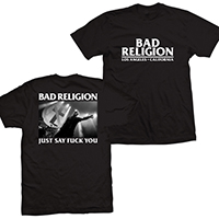 Bad Religion- Logo on front, Just Say Fuck You on back on a black shirt
