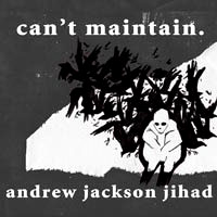 Andrew Jackson Jihad (AJJ)- Can't Maintain CD 